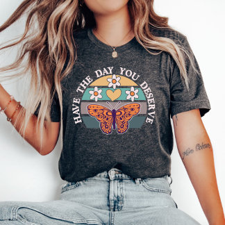 Haben Sie den Tag, den Sie verdienen T - Shirt, Mo T-Shirt