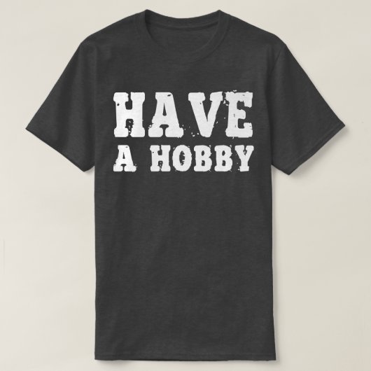 Haben Sie eine Hobby Shirt Motivation Inspiration (Design vorne)