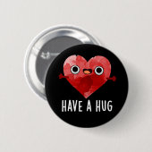 Haben Sie einen Hug Funny Heart Pun Dark BG Button (Vorne & Hinten)