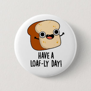 Haben Sie einen laibigen Tag Lustige Brot-Wortspie Button