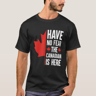 Haben Sie keine Angst, dass der Kanadier hier ist T-Shirt