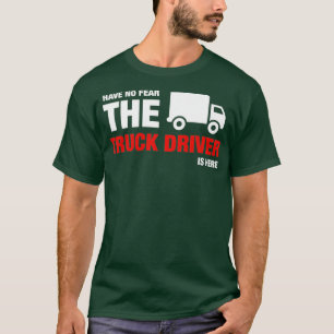 Haben Sie keine Angst, dass der Lkw-Fahrer hier is T-Shirt