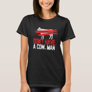 Haben Sie keine Kuh Mann Vegan Vegetarisch T-Shirt