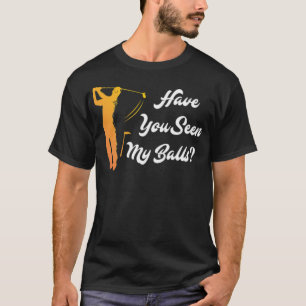 Haben Sie meine Balls Golf Golfer Sport schlecht g T-Shirt