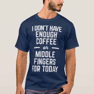 Haben Sie nicht genug Kaffee oder Mittlere Fingers T-Shirt