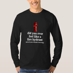 Haben Sie sich je wie ein Feuerlöschgerät gefühlt  T-Shirt