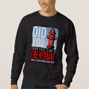 Haben Sie sich jemals wie ein Hydrant gefühlt, Ihr Sweatshirt