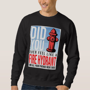 Haben Sie sich jemals wie ein Hydrant gefühlt, Ihr Sweatshirt