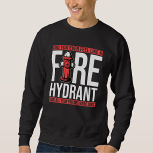 Haben Sie sich jemals wie ein Hydrant gefühlt, Ihr Sweatshirt