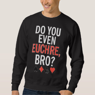 Haben Sie sogar Euchre Bro Card Game Sweatshirt
