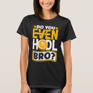 Haben Sie sogar Hodl Bro Kryptowährung BTC T-Shirt