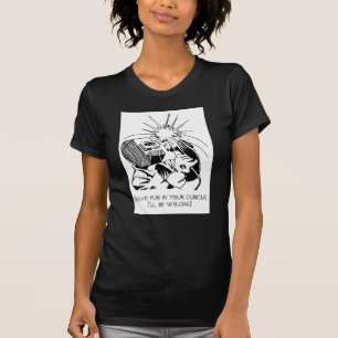 Haben Sie Spaß in Ihrer Zelle, ich wird schweiße T-Shirt