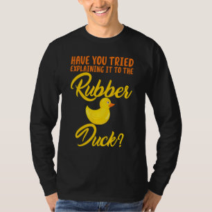 Haben Sie versucht, Gummi Duck zu erklären? T-Shirt