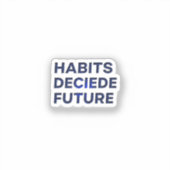 Habits Decide Future Aufkleber (Vorderseite)