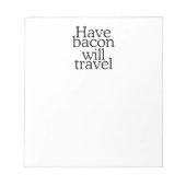 Habt Bacon Will Travel Statement Notizblock (Vorderseite)