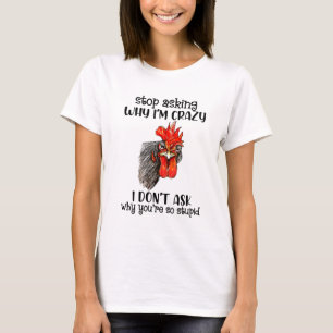 Hähnchen Frage auf, warum ich verrückt bin, ich T-Shirt