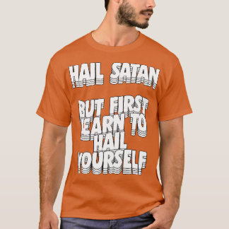 Hail Satan, aber lernen Sie zuerst, sich selbst zu T-Shirt