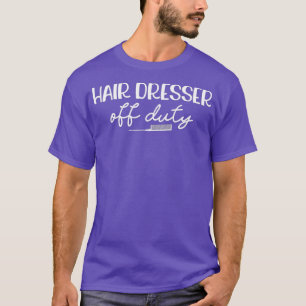 Hair Dresser Off Duty Ruder Hair Stylist Funny T-Shirt