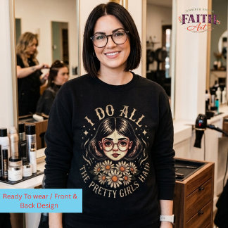 Hairstylist -  I Do All the Pretty Girls Hair Sweatshirt