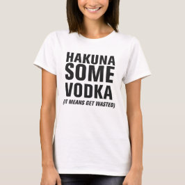 Hakuna Einige Vodka T-Shirt