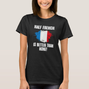 Halb Französisch besser als kein Frankreich Karte T-Shirt