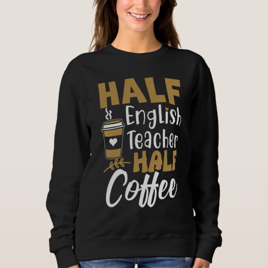 Halb Kaffee halb Englischlehrer Lehrer Inspiratio Sweatshirt (Vorderseite)