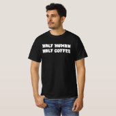 Halb Mensch halb Kaffee T-Shirt (Vorne ganz)
