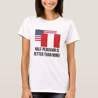 Halb peruanisch ist besser als keine T-Shirt