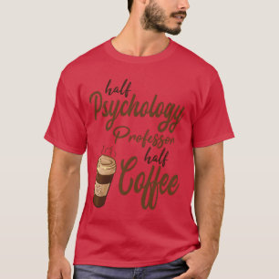 Halb Psychologie-Professor, halb Kaffee lustig T-Shirt