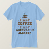 halber Kaffee halber Auto-Reiniger T-Shirt (Design vorne)