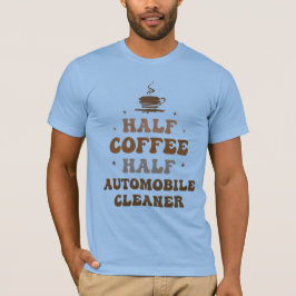 halber Kaffee halber Auto-Reiniger T-Shirt