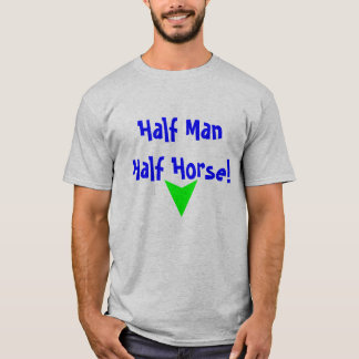 Halber Mann, halbes Pferd! T - Shirt