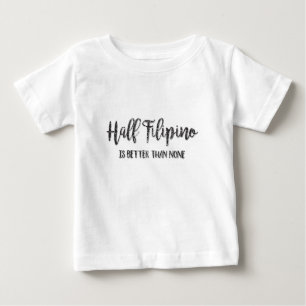 Halbes Filipino ist besser als keine Baby T-shirt