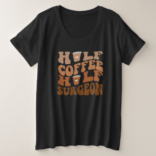 Halbkaffee Halbchirurg - Funny Medical Professio Große Größe T-Shirt