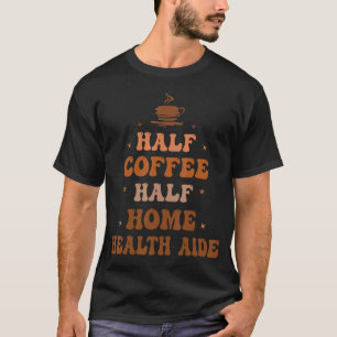 Halbtagskaffee Halbpension Zuhause Health Aide Ins T-Shirt