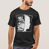 Half Coffee, Half Human T-Shirt (Vorderseite)
