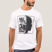 Half Coffee, Half Human T-Shirt (Vorderseite)