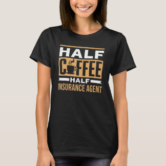 Half Coffee Half Insurance Agent Coffees Cafe Sayi T-Shirt