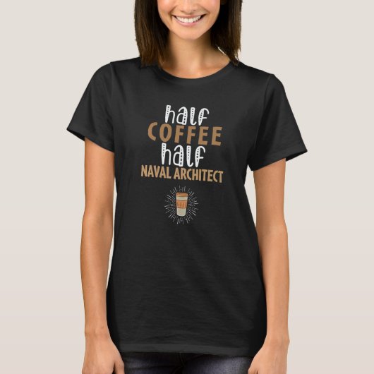 Half Coffee Half Naval Architect Sarcastic Joke T-Shirt (Vorderseite)
