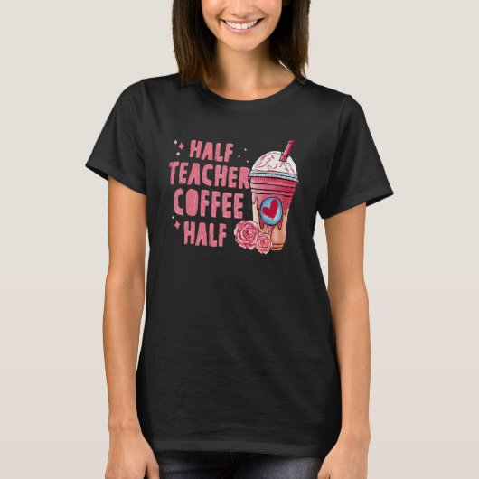 Half Coffee Half Teacher Back To School First Day T-Shirt (Vorderseite)