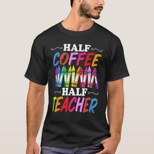 Half Coffee Half teacher First Day of School Teac T-Shirt (Vorderseite)
