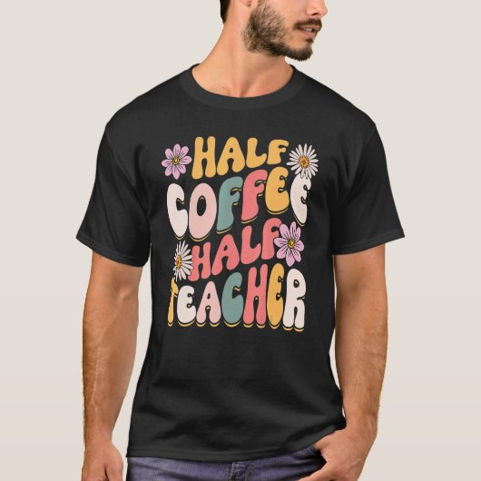 Half Coffee Half teacher First Day of School Teac T-Shirt (Vorderseite)