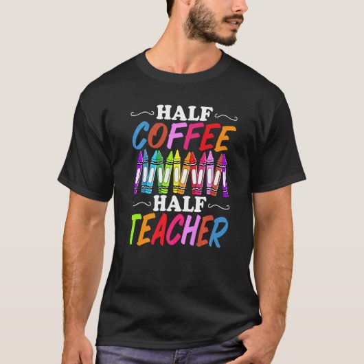 Half Coffee Half teacher First Day of School Teach T-Shirt (Vorderseite)