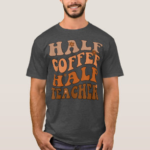 Half Coffee Half Teacher Funny Inspirational Retro T-Shirt