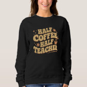 Half Coffee, Half Teacher Sweatshirt (Vorderseite)