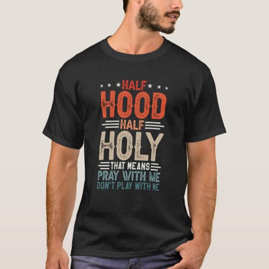 Half Hood Half Holy Means Pray With Me Don't Play  T-Shirt (Vorderseite)