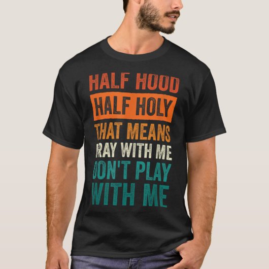 Half Hood Half Holy Means Pray With Me Don't Play  T-Shirt (Vorderseite)