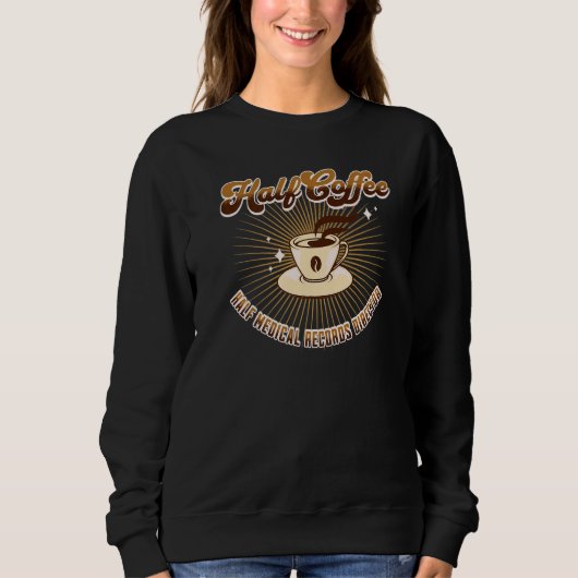 Half Medical Records Director Half Coffee Saying Sweatshirt (Vorderseite)