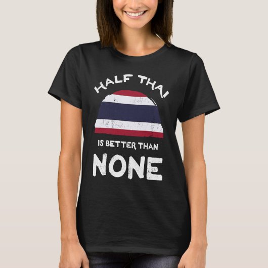 Half Thai Is Better Than None Kingdom of Thailand T-Shirt (Vorderseite)