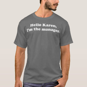 Hallo Karen Ich bin der Manager Sarcastic T-Shirt